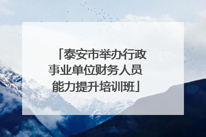 泰安市举办行政事业单位财务人员能力提升培训班