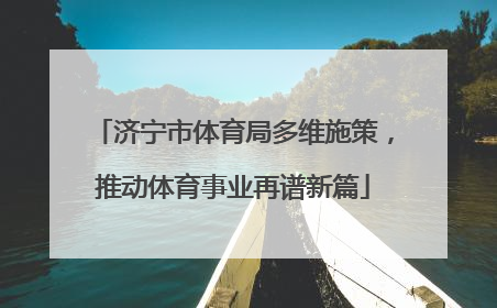 济宁市体育局多维施策，推动体育事业再谱新篇