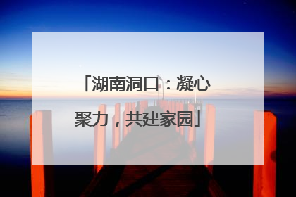 湖南洞口：凝心聚力，共建家园