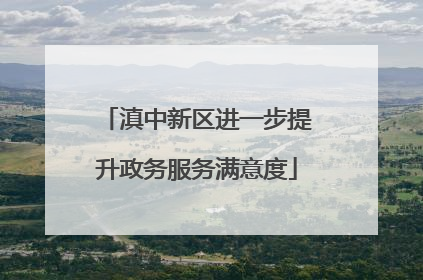 滇中新区进一步提升政务服务满意度