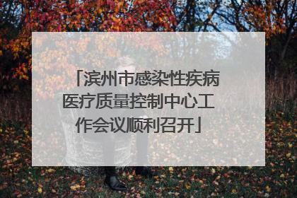 滨州市感染性疾病医疗质量控制中心工作会议顺利召开