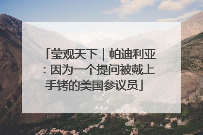 莹观天下｜帕迪利亚：因为一个提问被戴上手铐的美国参议员