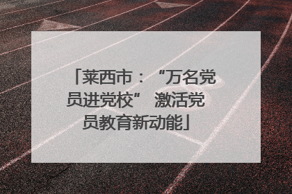 莱西市：“万名党员进党校” 激活党员教育新动能