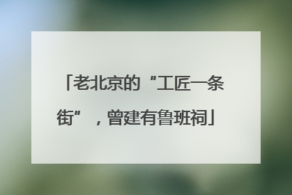老北京的“工匠一条街”，曾建有鲁班祠