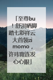 至尊bu！舒淇晒脚踏七彩祥云大首领zimomo，许玮甯连发心心眼