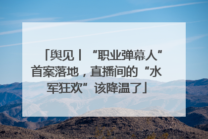 舆见丨“职业弹幕人”首案落地，直播间的“水军狂欢”该降温了