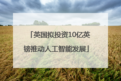 英国拟投资10亿英镑推动人工智能发展