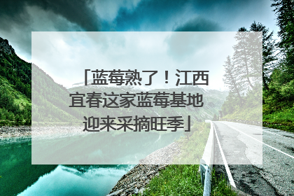蓝莓熟了！江西宜春这家蓝莓基地迎来采摘旺季