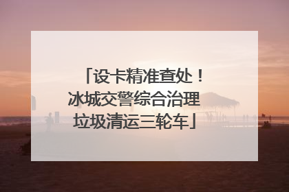 设卡精准查处！冰城交警综合治理垃圾清运三轮车