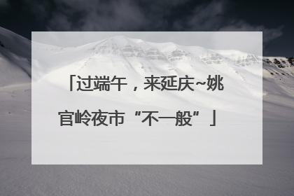 过端午，来延庆~姚官岭夜市“不一般”