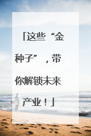 这些“金种子”，带你解锁未来产业！