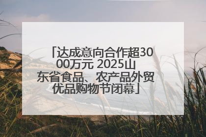 达成意向合作超3000万元 2025山东省食品、农产品外贸优品购物节闭幕