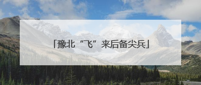 豫北“飞”来后备尖兵