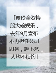 贾玲全资持股大碗娱乐，去年9月宣布不再担任公司职务，旗下艺人均不续约