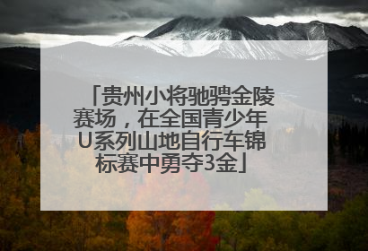 贵州小将驰骋金陵赛场，在全国青少年U系列山地自行车锦标赛中勇夺3金
