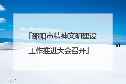 邵阳市精神文明建设工作推进大会召开