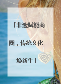 非遗赋能商圈，传统文化焕新生