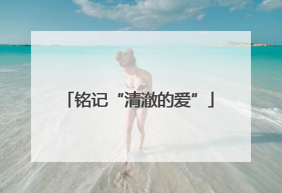 铭记“清澈的爱”