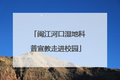 闽江河口湿地科普宣教走进校园