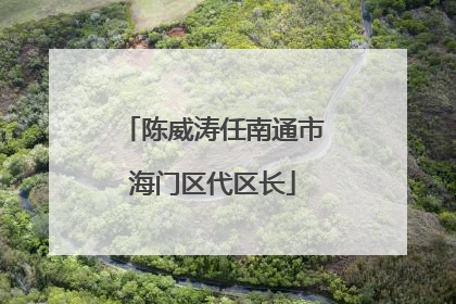 陈威涛任南通市海门区代区长