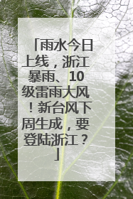 雨水今日上线，浙江暴雨、10级雷雨大风！新台风下周生成，要登陆浙江？
