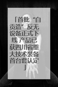 首批“自贡造”反无设备正式下线 产品已获四川省重大技术装备首台套认定