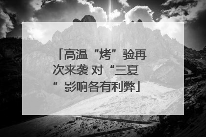高温“烤”验再次来袭 对“三夏”影响各有利弊