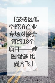 鼓楼区低空经济产业专场对接会签约18个项目——建圈强链 比翼齐飞