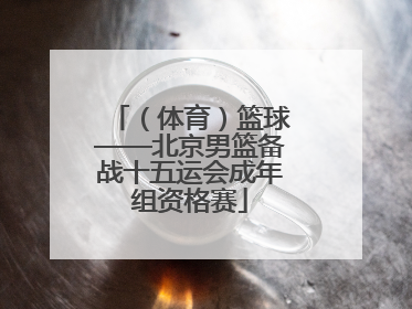 （体育）篮球——北京男篮备战十五运会成年组资格赛
