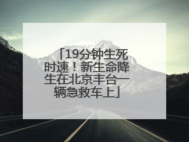 19分钟生死时速！新生命降生在北京丰台一辆急救车上