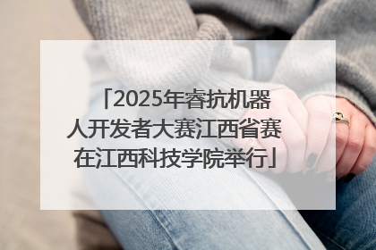 2025年睿抗机器人开发者大赛江西省赛在江西科技学院举行