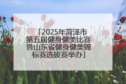 2025年菏泽市第五届健身健美比赛暨山东省健身健美锦标赛选拔赛举办