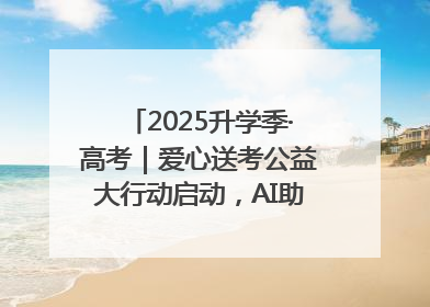 2025升学季·高考｜爱心送考公益大行动启动，AI助力考生赴考