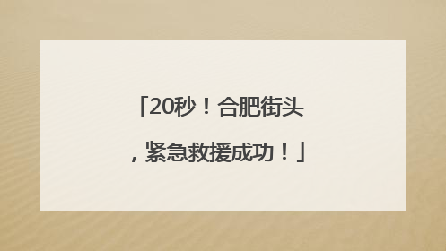 20秒！合肥街头，紧急救援成功！