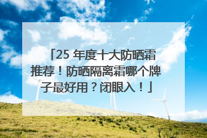 25 年度十大防晒霜推荐！防晒隔离霜哪个牌子最好用？闭眼入！
