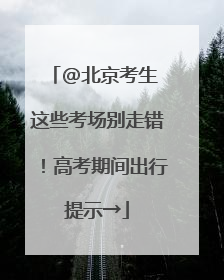 @北京考生 这些考场别走错！高考期间出行提示→