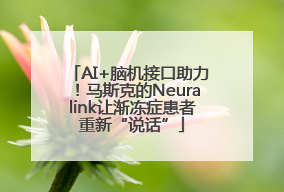 AI+脑机接口助力！马斯克的Neuralink让渐冻症患者重新“说话”
